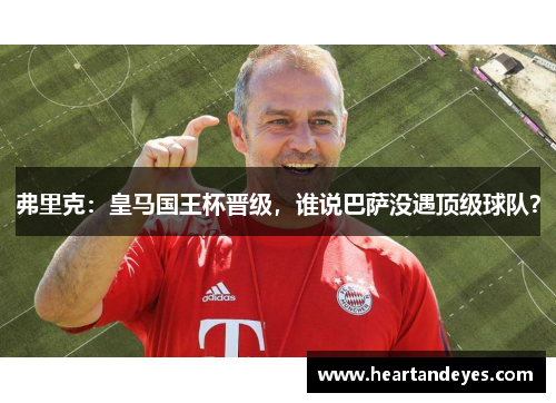 弗里克：皇马国王杯晋级，谁说巴萨没遇顶级球队？